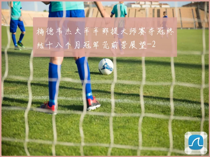 梅德韦杰夫辛辛那提大师赛夺冠终结十八个月冠军荒前景展望